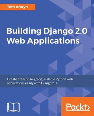 Building Django 2.0 Web Applications de Tom Aratyn