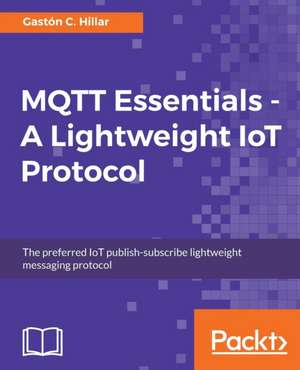 MQTT Essentials - A Lightweight IoT Protocol de Gastón C. Hillar