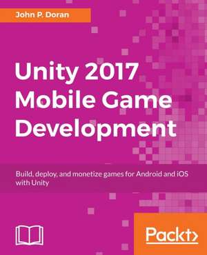 Unity 2017 Mobile Game Development de John P Doran