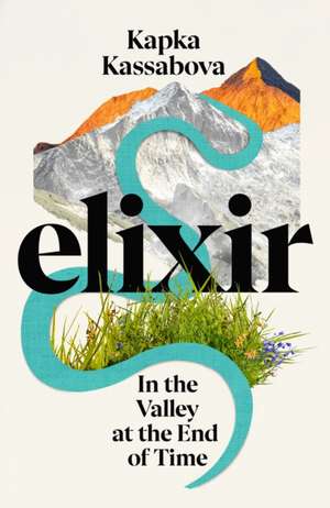 Elixir: In the Valley at the End of Time de Kapka Kassabova