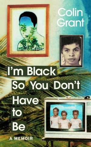 I'm Black So You Don't Have to Be de Colin Grant