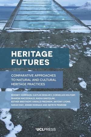 Heritage Futures: Comparative Approaches to Natural and Cultural Heritage Practices de Rodney Harrison