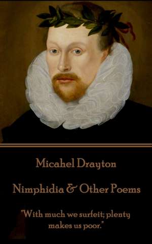 Michael Drayton - Nimphidia & Other Poems: "With much we surfeit; plenty makes us poor." de Michael Drayton