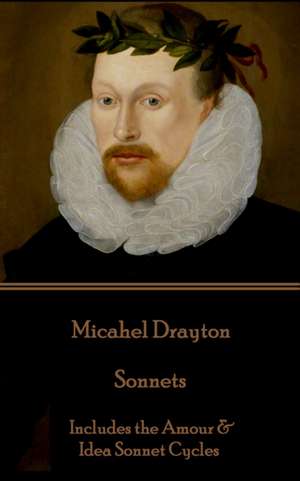 Michael Drayton - Sonnets: Includes the Amour & Idea Sonnet Cycles de Michael Drayton