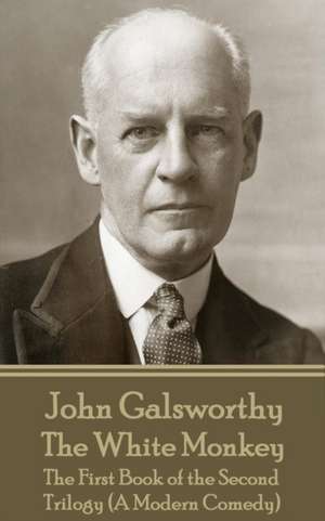 John Galsworthy - The White Monkey: The First Book of the Second Trilogy (A Modern Comedy) de John Galsworthy