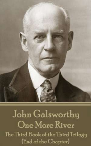 John Galsworthy - One More River: The Third Book of the Third Trilogy (End of the Chapter) de John Galsworthy