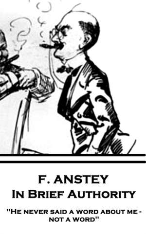 F. Anstey - In Brief Authority: "He never said a word about me - not a word." de F. Anstey