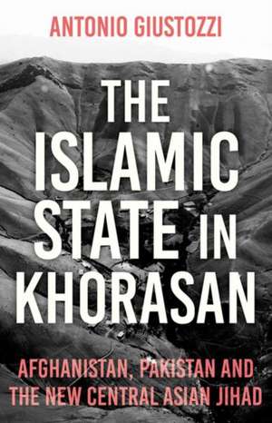 The Islamic State in Khorasan de Antonio Giustozzi