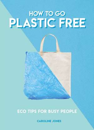 How to Go Plastic Free de Caroline Jones