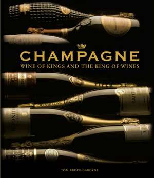 Champagne: Wine of Kings and the King of Wines de Tom Bruce-Gardyne