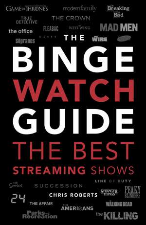 The Binge Watch Guide: The best television and streaming shows reviewed de Chris Roberts
