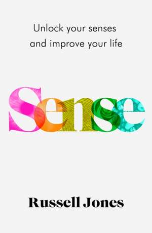 Sense: Unlock Your Senses and Improve Your Life de Russell Jones