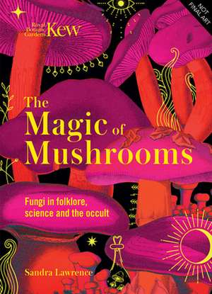 Kew - The Magic of Mushrooms de Sandra Lawrence