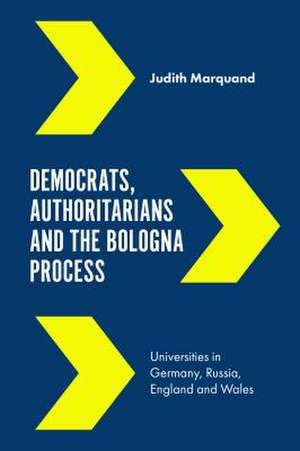 Democrats, Authoritarians and the Bologna Proces – Universities in Germany, Russia, England and Wales de Judith Marquand