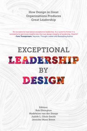 Exceptional Leadership by Design – How Design in Great Organizations Produces Great Leadership de Rob Elkington