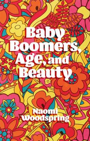 Baby Boomers, Age, and Beauty de Naomi Woodspring