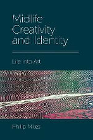 Midlife Creativity and Identity – Life into Art de Philip Miles