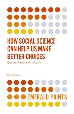 How Social Science Can Help Us Make Better Choic – Optimal Rationality in Action de Chris Brown