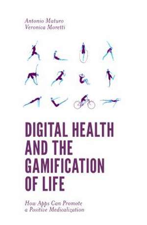 Digital Health and the Gamification of Life – How Apps Can Promote a Positive Medicalization de Antonio Maturo