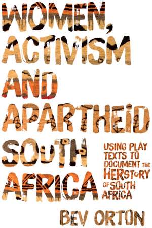 Women, Activism and Apartheid South Africa – Using Play Texts to Document the Herstory of South Africa de Bev Orton