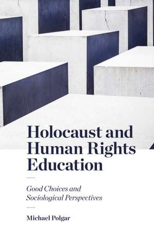 Holocaust and Human Rights Education – Good Choices and Sociological Perspectives de Michael Polgar