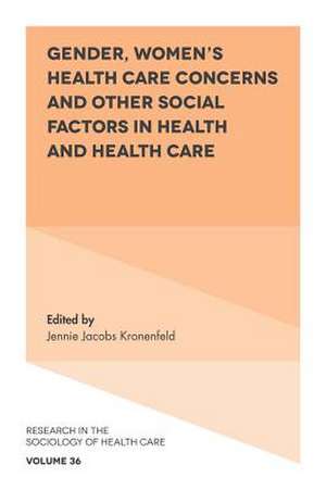 Gender, Women`s Health Care Concerns and Other Social Factors in Health and Health Care de Jennie Jacobs Kronenfeld