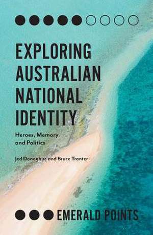 Exploring Australian National Identity – Heroes, Memory and Politics de Jed Donoghue