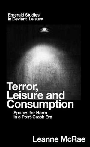 Terror, Leisure and Consumption – Spaces for Harm in a Post–Crash Era de Leanne Mcrae