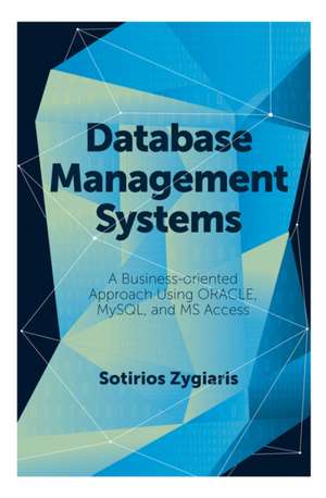 Database Management Systems – A Business–Oriented Approach Using ORACLE, MySQL and MS Access de Sotirios Zygiaris