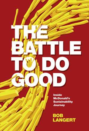 The Battle To Do Good – Inside McDonald′s Sustainability Journey de Bob Langert