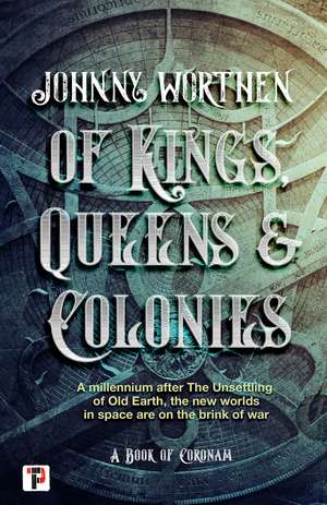 Of Kings, Queens and Colonies: Coronam Book I de Johnny Worthen