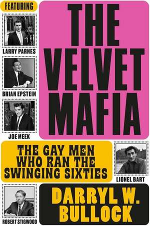 The Velvet Mafia: The Gay Men Who Ran the Swinging Sixties de Darryl W Bullock