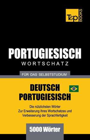 Portugiesisch - Wortschatz - Für Das Selbststudium - Deutsch-Portugiesisch - 5000 Wörter: Brasilianisch Portugiesisch de Andrey Taranov