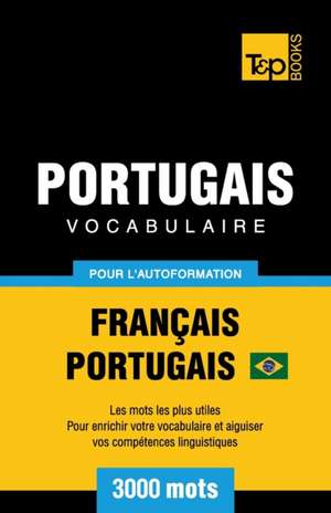 Portugais Vocabulaire - Français-Portugais Brésilien - pour l'autoformation - 3000 mots de Andrey Taranov