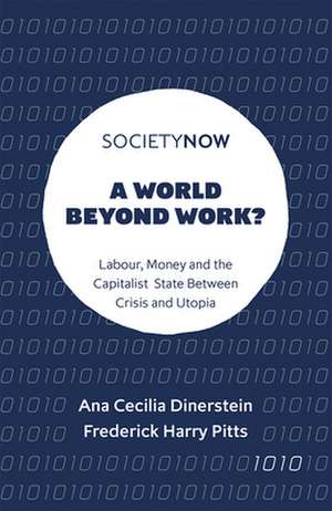 A World Beyond Work? – Labour, Money and the Capitalist State Between Crisis and Utopia de Ana Cecilia Dinerstein