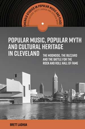 Popular Music, Popular Myth and Cultural Heritag – The Moondog, the Buzzard and the Battle for the Rock and Roll Hall of Fame de Brett Lashua