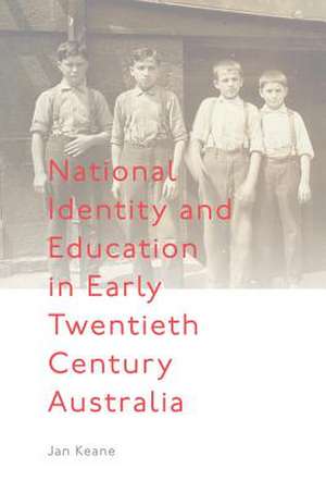 National Identity and Education in Early Twentieth Century Australia de Jan Keane