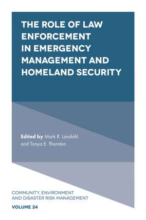 The Role of Law Enforcement in Emergency Management and Homeland Security de Mark R. Landahl