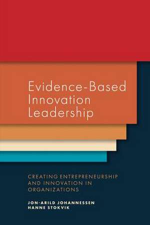 Evidence–Based Innovation Leadership – Creating Entrepreneurship and Innovation in Organizations de Jon–arild Johannessen