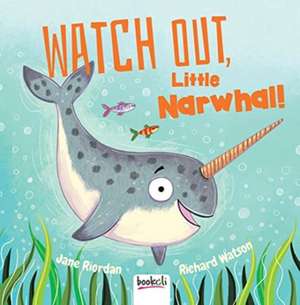 Watch Out, Little Narwhal! de Jane Riordan