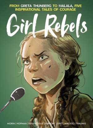 Girl Rebels: From Greta Thunberg to Malala, Five Inspirational Tales of Courage de Laurent Hopman