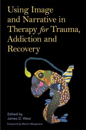 Using Image and Narrative in Therapy for Trauma, Addiction and Recovery de James West