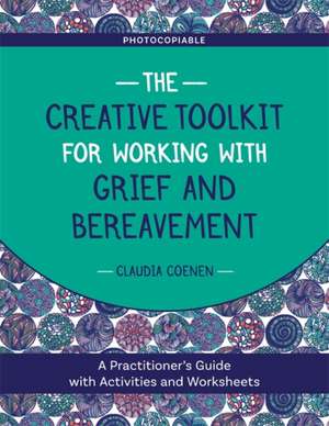 The Creative Toolkit for Working with Grief and Bereavement de Claudia Coenen