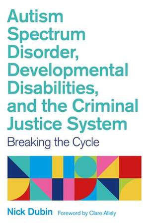 Autism Spectrum Disorder, Developmental Disabilities, and the Criminal Justice System de Nick Dubin