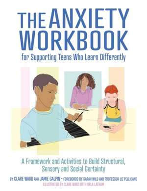 The Anxiety Workbook for Supporting Teens Who Learn Differently de Clare Ward