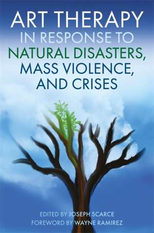 Art Therapy in Response to Natural Disasters, Mass Violence, and Crises de Joseph Scarce