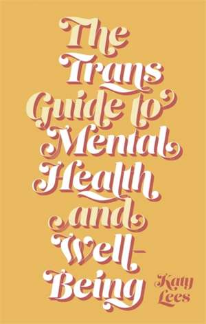 The Trans Guide to Mental Health and Well-Being de Katy Lees