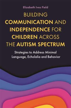 Building Communication and Independence for Children Across the Autism Spectrum de Elizabeth Field