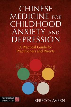 Chinese Medicine for Childhood Anxiety and Depression de Rebecca Avern