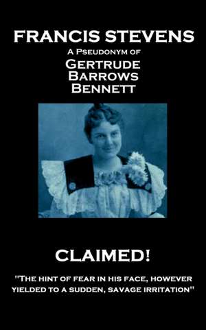 Francis Stevens - Claimed!: "The hint of fear in his face, however, yielded to a sudden, savage irritation" de Francis Stevens